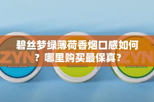 碧丝梦绿薄荷香烟口感如何？哪里购买最保真？