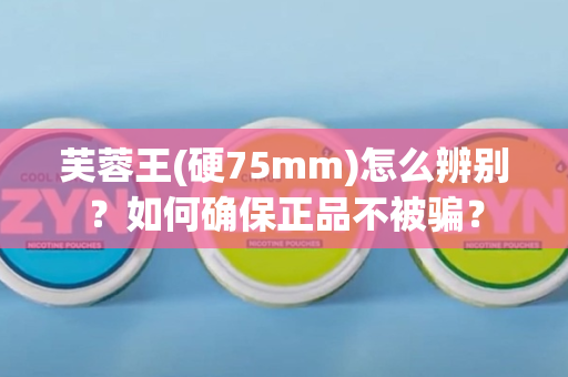 芙蓉王(硬75mm)怎么辨别？如何确保正品不被骗？